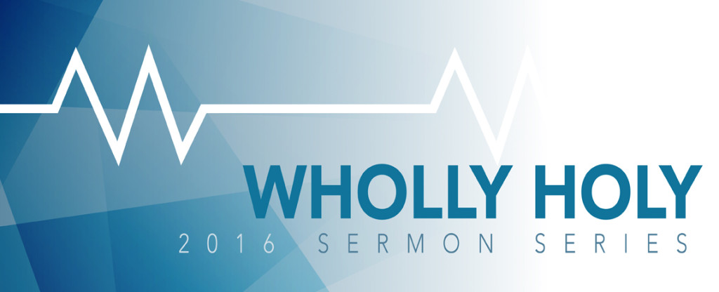 2016 Sermon Series: Wholly Holy